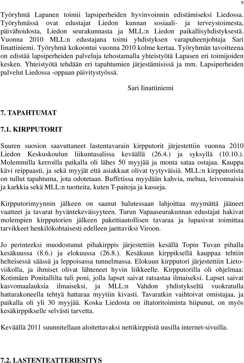 Vuonna 2010 MLL:n edustajana toimi yhdistyksen varapuheenjohtaja Sari Iinattiniemi. Työryhmä kokoontui vuonna 2010 kolme kertaa.