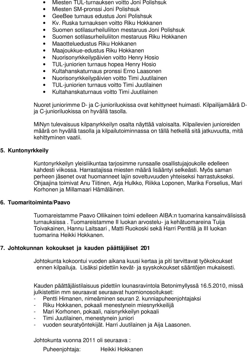 Hokkanen Nuorisonyrkkeilypäivien voitto Henry Hosio TUL-juniorien turnaus hopea Henry Hosio Kultahanskaturnaus pronssi Erno Laasonen Nuorisonyrkkeilypäivien voitto Timi Juutilainen TUL-juniorien