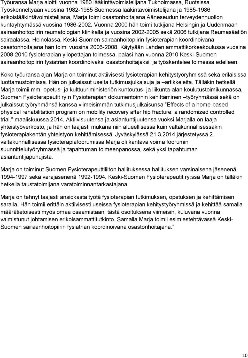 Vuonna 2000 hän toimi tutkijana Helsingin ja Uudenmaan sairaanhoitopiirin reumatologian klinikalla ja vuosina 2002-2005 sekä 2006 tutkijana Reumasäätiön sairaalassa, Heinolassa.