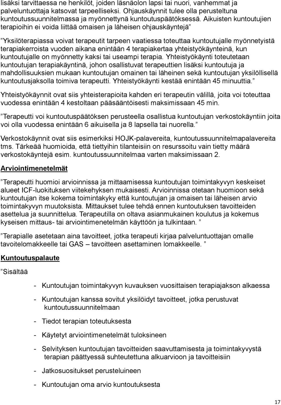 Aikuisten kuntoutujien terapioihin ei voida liittää omaisen ja läheisen ohjauskäyntejä Yksilöterapiassa voivat terapeutit tarpeen vaatiessa toteuttaa kuntoutujalle myönnetyistä terapiakerroista