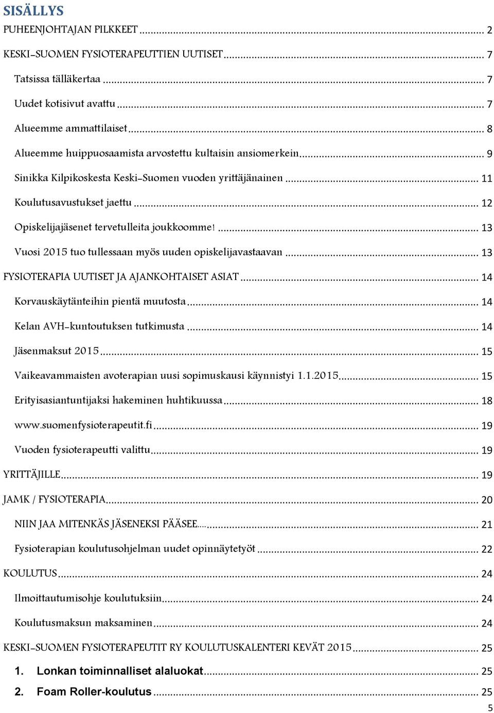 .. 12 Opiskelijajäsenet tervetulleita joukkoomme!... 13 Vuosi 2015 tuo tullessaan myös uuden opiskelijavastaavan... 13 FYSIOTERAPIA UUTISET JA AJANKOHTAISET ASIAT.