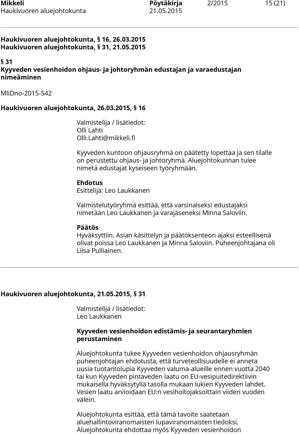 Lahti@mikkeli.fi Kyyveden kuntoon ohjausryhmä on päätetty lopettaa ja sen tilalle on perustettu ohjaus- ja johtoryhmä. Aluejohtokunnan tulee nimetä edustajat kyseiseen työryhmään.