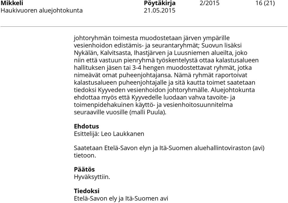 Nämä ryhmät raportoivat kalastusalueen puheenjohtajalle ja sitä kautta toimet saatetaan tiedoksi Kyyveden vesienhoidon johtoryhmälle.