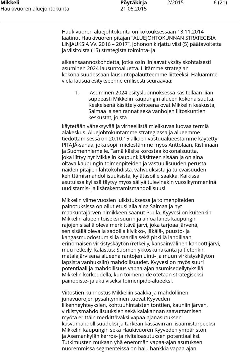 Liitämme strategian kokonaisuudessaan lausuntopalautteemme liitteeksi. Haluamme vielä lausua esitykseenne erillisesti seuraavaa: 1.