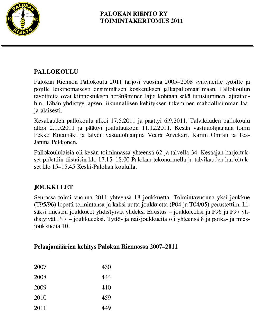 Kesäkauden pallokoulu alkoi 17.5.2011 ja päättyi 6.9.2011. Talvikauden pallokoulu alkoi 2.10.2011 ja päättyi joulutaukoon 11.12.2011. Kesän vastuuohjaajana toimi Pekko Kotamäki ja talven vastuuohjaajina Veera Arvekari, Karim Omran ja Tea- Janina Pekkonen.