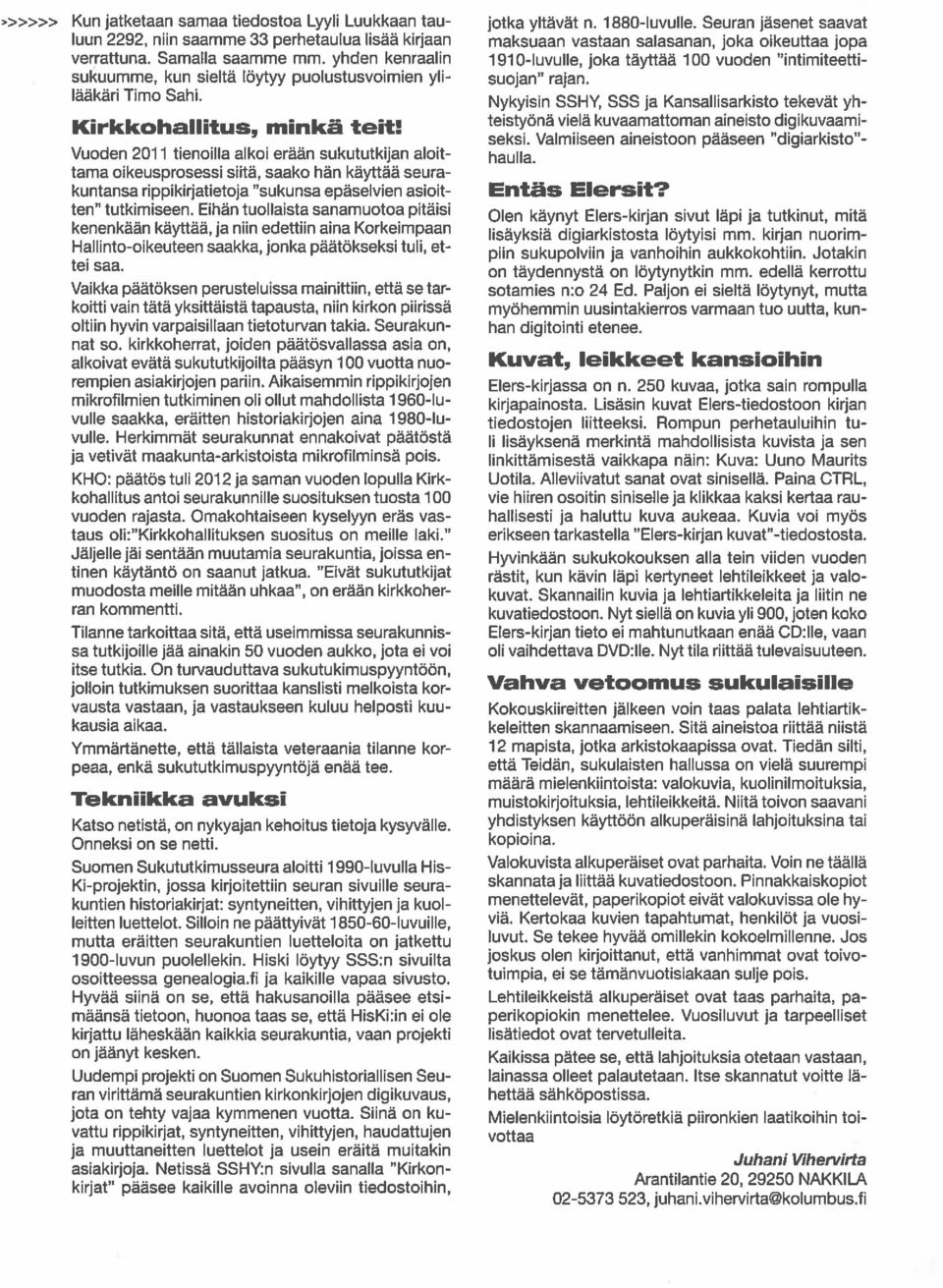 Vuoden 2011 tienoilla alkol erään sukututkijan aloit tama oikeusprosessi sütä, saako han kayttaa seura kuntansa rippikirjatietoja sukunsa epaselvien asioit ten tutkimiseen.