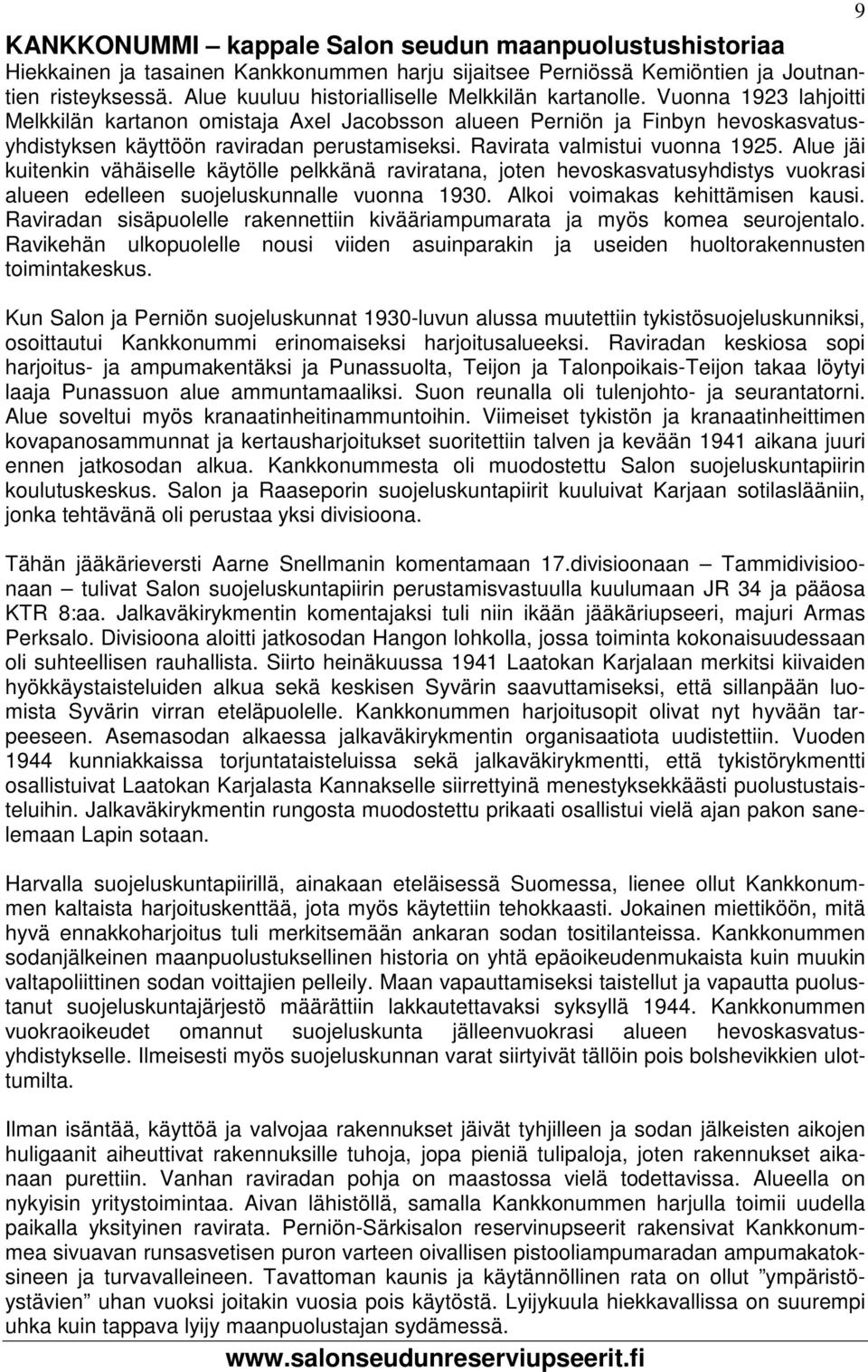 Ravirata valmistui vuonna 1925. Alue jäi kuitenkin vähäiselle käytölle pelkkänä raviratana, joten hevoskasvatusyhdistys vuokrasi alueen edelleen suojeluskunnalle vuonna 1930.