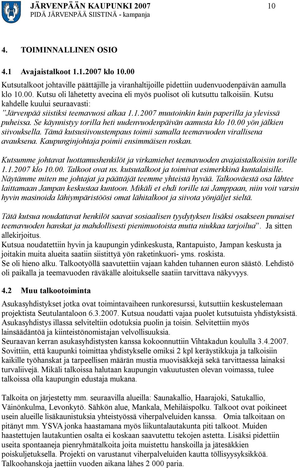 00 yön jälkien siivouksella. Tämä kutsusiivoustempaus toimii samalla teemavuoden virallisena avauksena. Kaupunginjohtaja poimii ensimmäisen roskan.