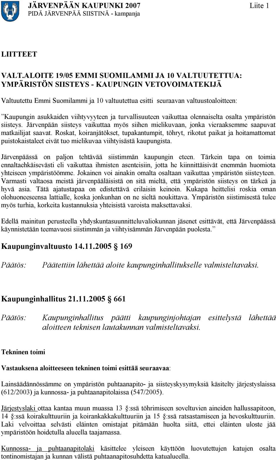 asukkaiden viihtyvyyteen ja turvallisuuteen vaikuttaa olennaiselta osalta ympäristön siisteys. Järvenpään siisteys vaikuttaa myös siihen mielikuvaan, jonka vieraaksemme saapuvat matkailijat saavat.