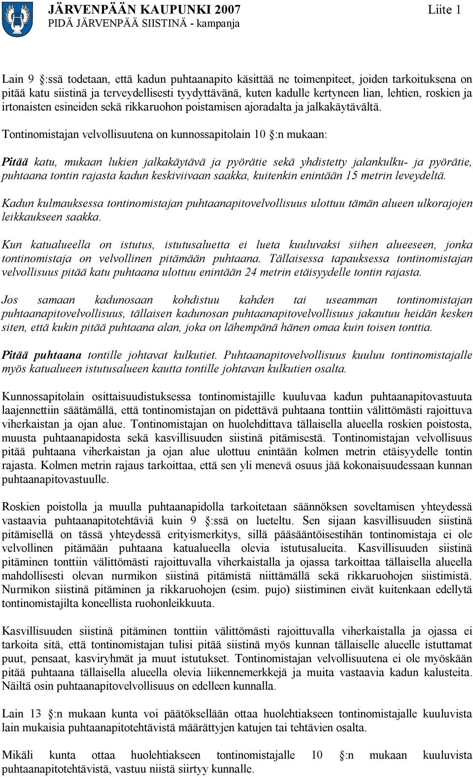 Tontinomistajan velvollisuutena on kunnossapitolain 10 :n mukaan: Pitää katu, mukaan lukien jalkakäytävä ja pyörätie sekä yhdistetty jalankulku- ja pyörätie, puhtaana tontin rajasta kadun