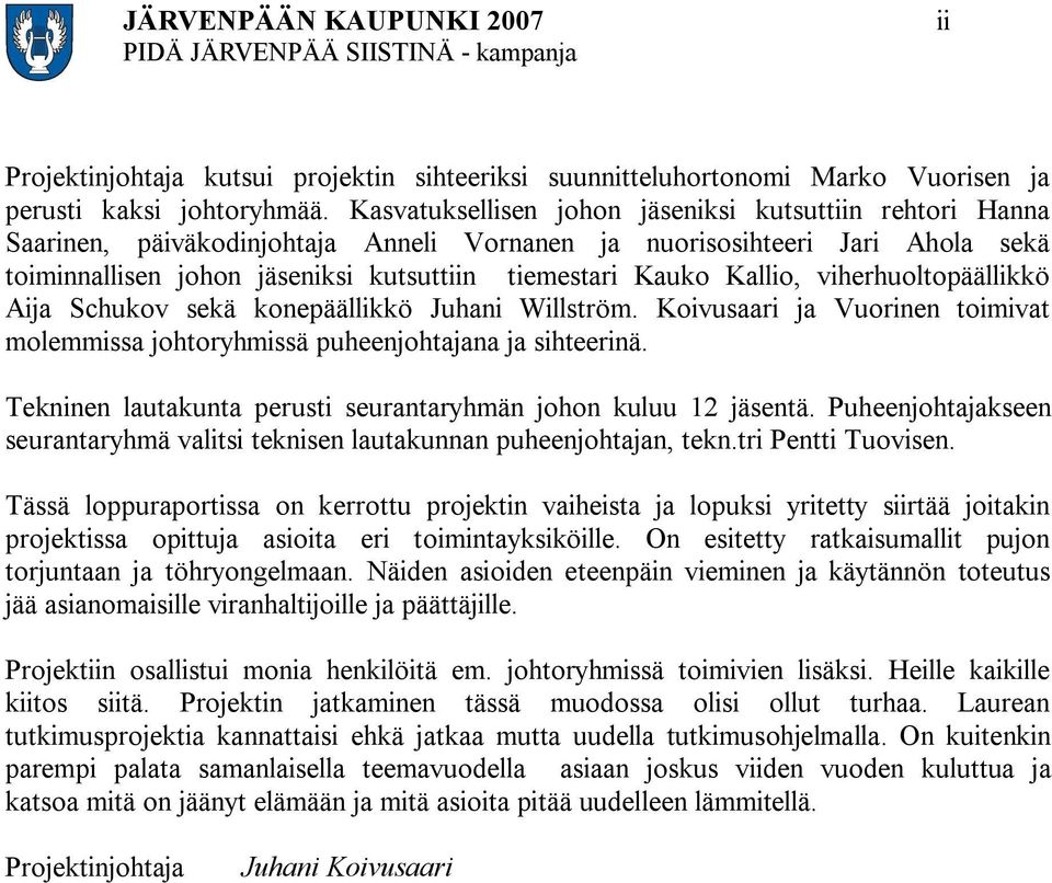 Kallio, viherhuoltopäällikkö Aija Schukov sekä konepäällikkö Juhani Willström. Koivusaari ja Vuorinen toimivat molemmissa johtoryhmissä puheenjohtajana ja sihteerinä.