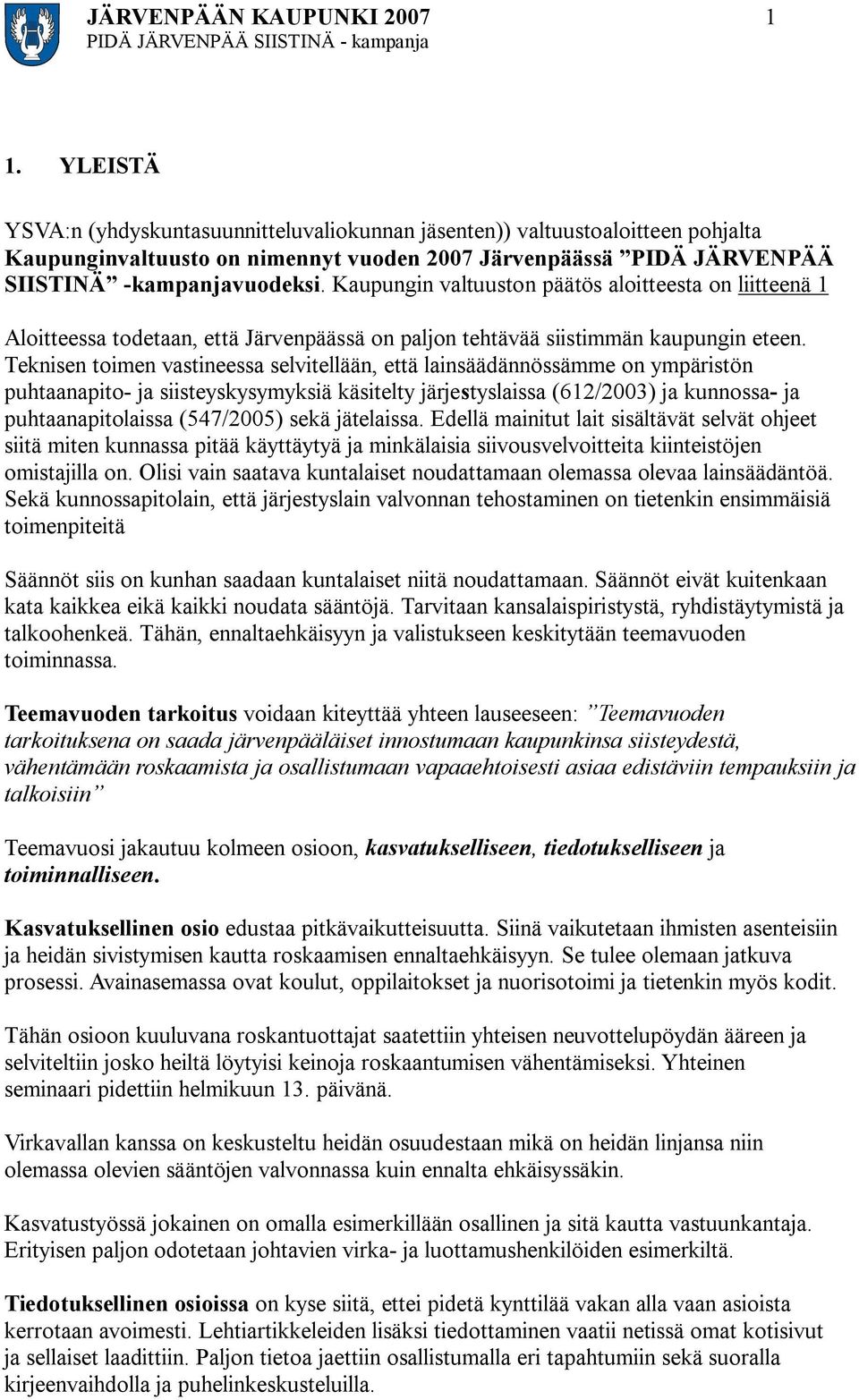 Kaupungin valtuuston päätös aloitteesta on liitteenä 1 Aloitteessa todetaan, että Järvenpäässä on paljon tehtävää siistimmän kaupungin eteen.