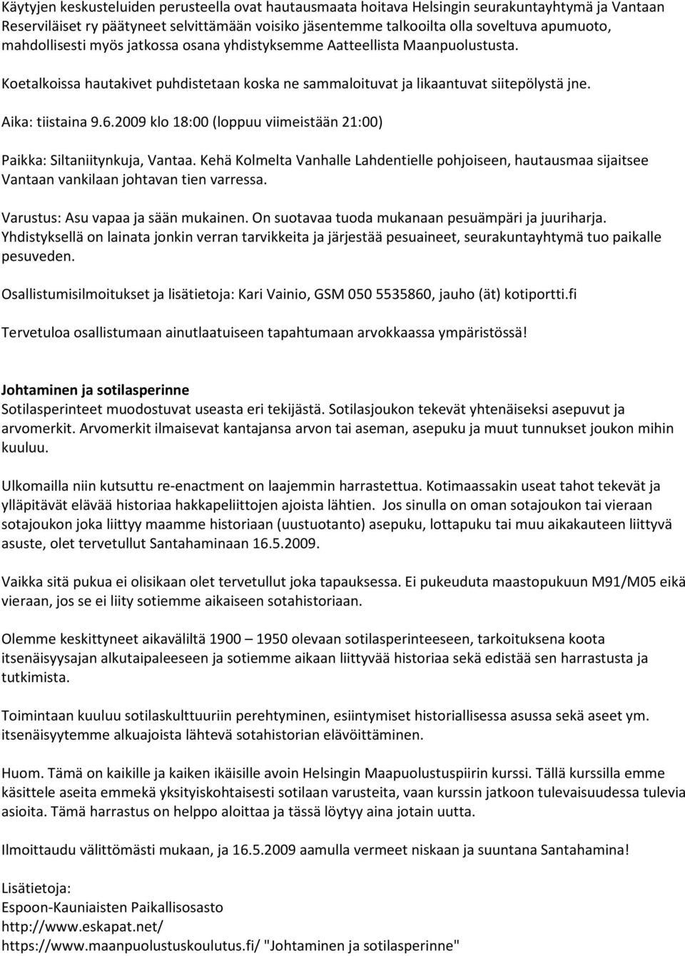 2009 klo 18:00 (loppuu viimeistään 21:00) Paikka: Siltaniitynkuja, Vantaa. Kehä Kolmelta Vanhalle Lahdentielle pohjoiseen, hautausmaa sijaitsee Vantaan vankilaan johtavan tien varressa.