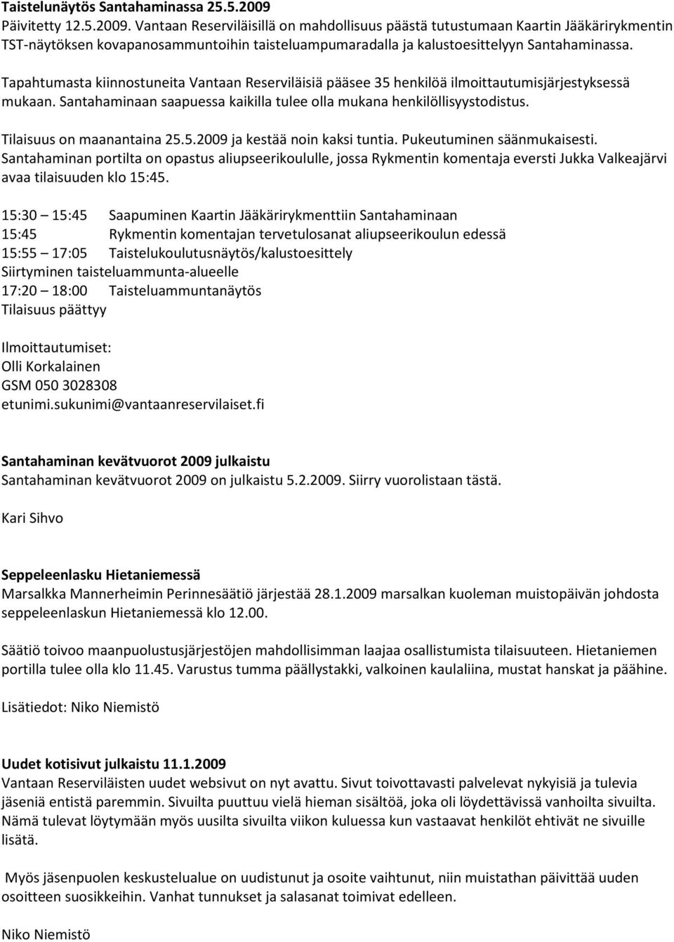 Tapahtumasta kiinnostuneita Vantaan Reserviläisiä pääsee 35 henkilöä ilmoittautumisjärjestyksessä mukaan. Santahaminaan saapuessa kaikilla tulee olla mukana henkilöllisyystodistus.