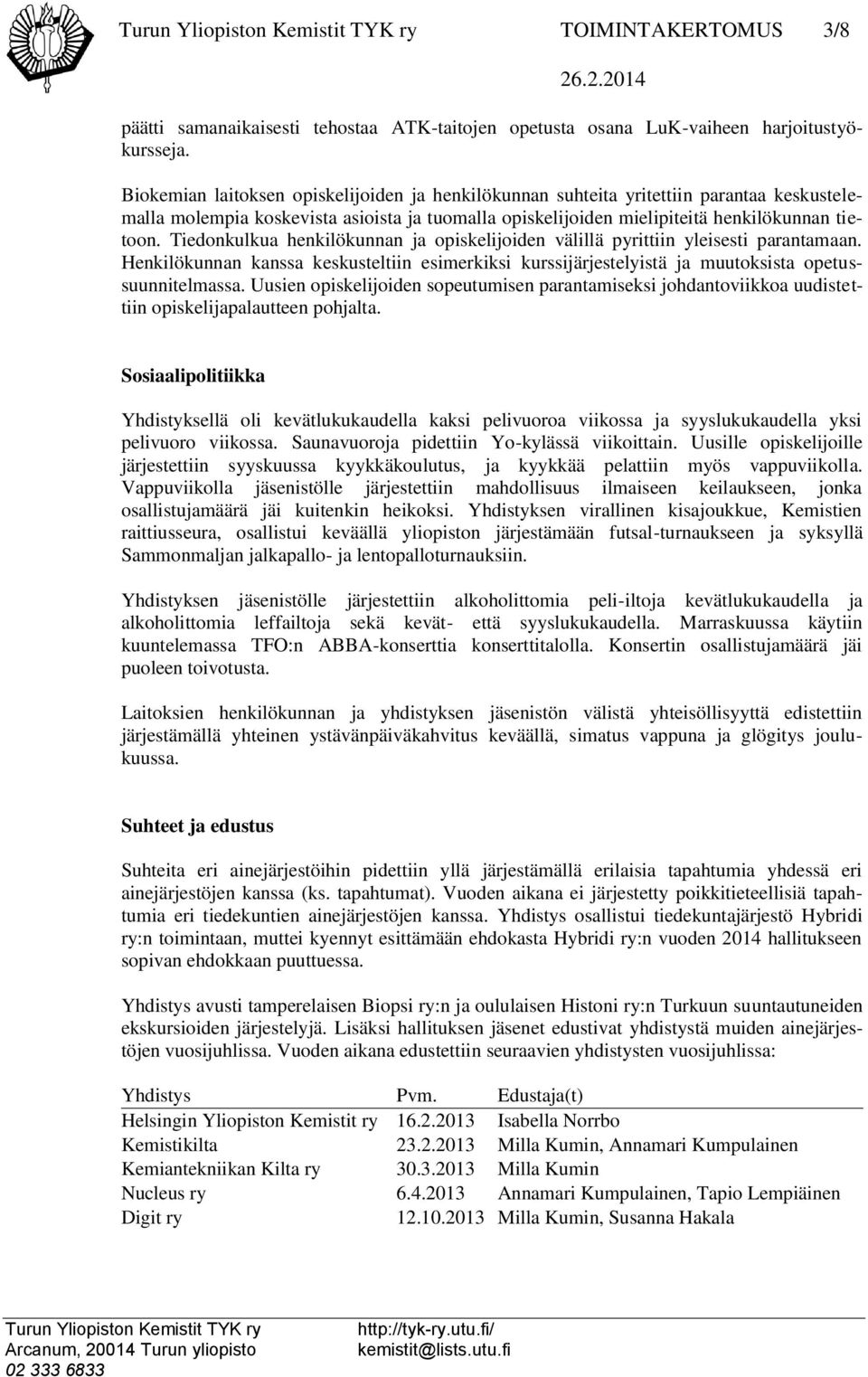 Tiedonkulkua henkilökunnan ja opiskelijoiden välillä pyrittiin yleisesti parantamaan. Henkilökunnan kanssa keskusteltiin esimerkiksi kurssijärjestelyistä ja muutoksista opetussuunnitelmassa.