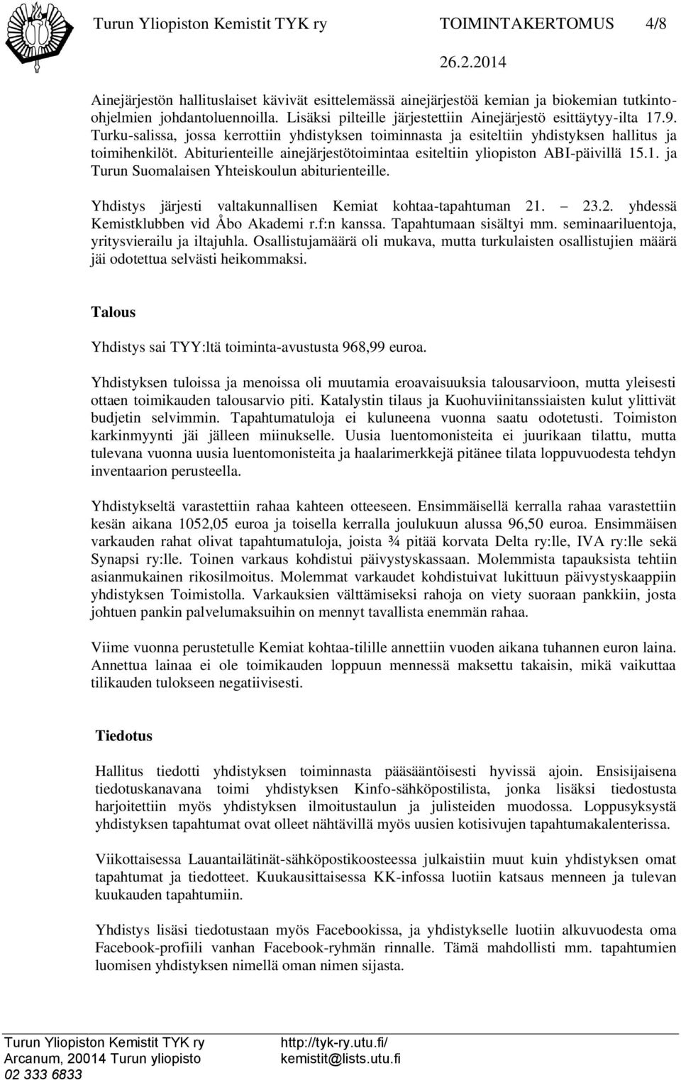 Abiturienteille ainejärjestötoimintaa esiteltiin yliopiston ABI-päivillä 15.1. ja Turun Suomalaisen Yhteiskoulun abiturienteille. Yhdistys järjesti valtakunnallisen Kemiat kohtaa-tapahtuman 21