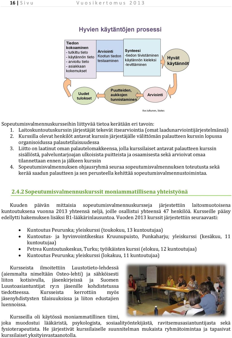 Sopeutumisvalmennuskursseihin liittyvää tietoa kerätään eri tavoin: 1. Laitoskuntoutuskurssin järjestäjät tekevät itsearviointia (omat laadunarviointijärjestelmänsä) 2.