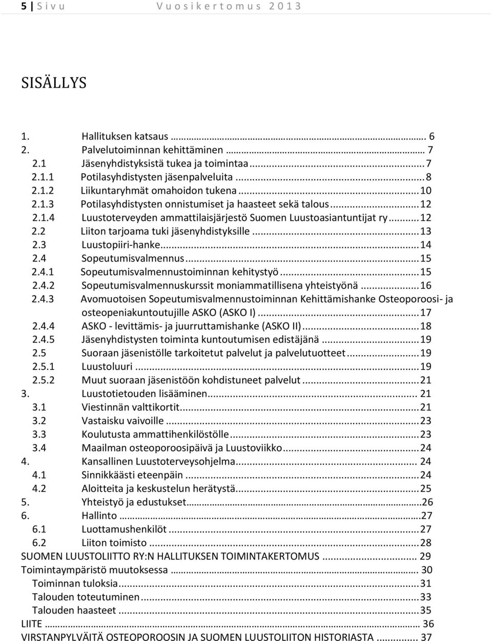 .. 13 2.3 Luustopiiri-hanke... 14 2.4 Sopeutumisvalmennus... 15 2.4.1 Sopeutumisvalmennustoiminnan kehitystyö... 15 2.4.2 Sopeutumisvalmennuskurssit moniammatillisena yhteistyönä... 16 2.4.3 Avomuotoisen Sopeutumisvalmennustoiminnan Kehittämishanke Osteoporoosi- ja osteopeniakuntoutujille ASKO (ASKO I).