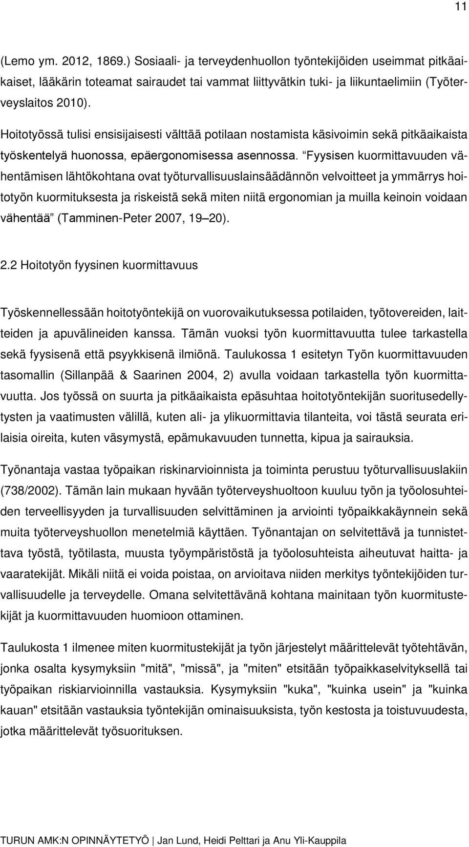 Fyysisen kuormittavuuden vähentämisen lähtökohtana ovat työturvallisuuslainsäädännön velvoitteet ja ymmärrys hoitotyön kuormituksesta ja riskeistä sekä miten niitä ergonomian ja muilla keinoin