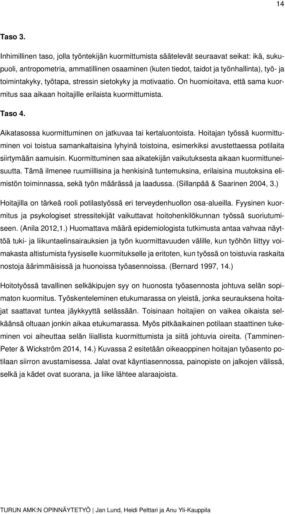 työtapa, stressin sietokyky ja motivaatio. On huomioitava, että sama kuormitus saa aikaan hoitajille erilaista kuormittumista. Taso 4. Aikatasossa kuormittuminen on jatkuvaa tai kertaluontoista.