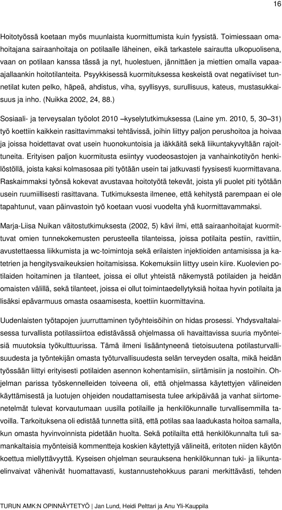 vapaaajallaankin hoitotilanteita. Psyykkisessä kuormituksessa keskeistä ovat negatiiviset tunnetilat kuten pelko, häpeä, ahdistus, viha, syyllisyys, surullisuus, kateus, mustasukkaisuus ja inho.