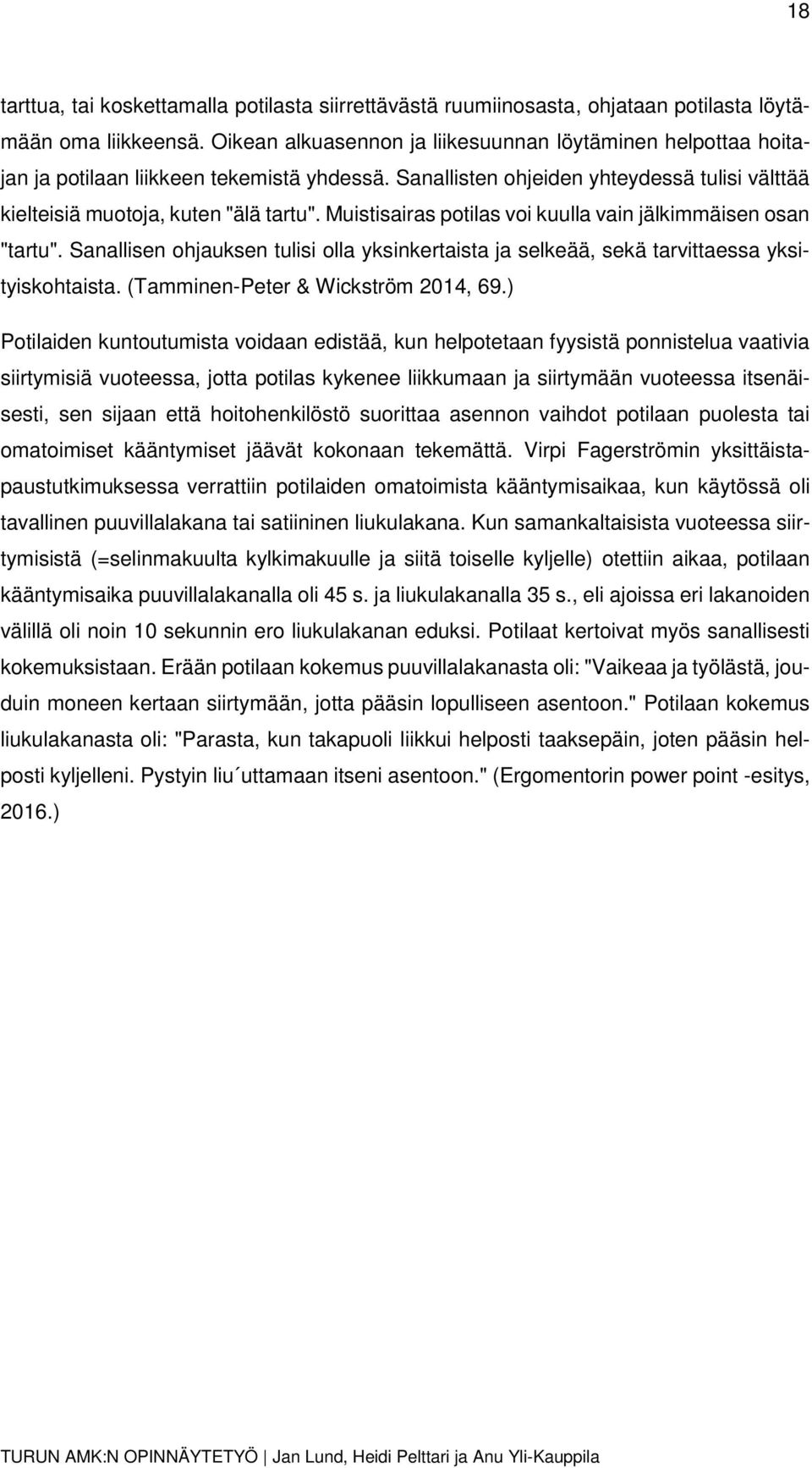 Muistisairas potilas voi kuulla vain jälkimmäisen osan "tartu". Sanallisen ohjauksen tulisi olla yksinkertaista ja selkeää, sekä tarvittaessa yksityiskohtaista. (Tamminen-Peter & Wickström 2014, 69.