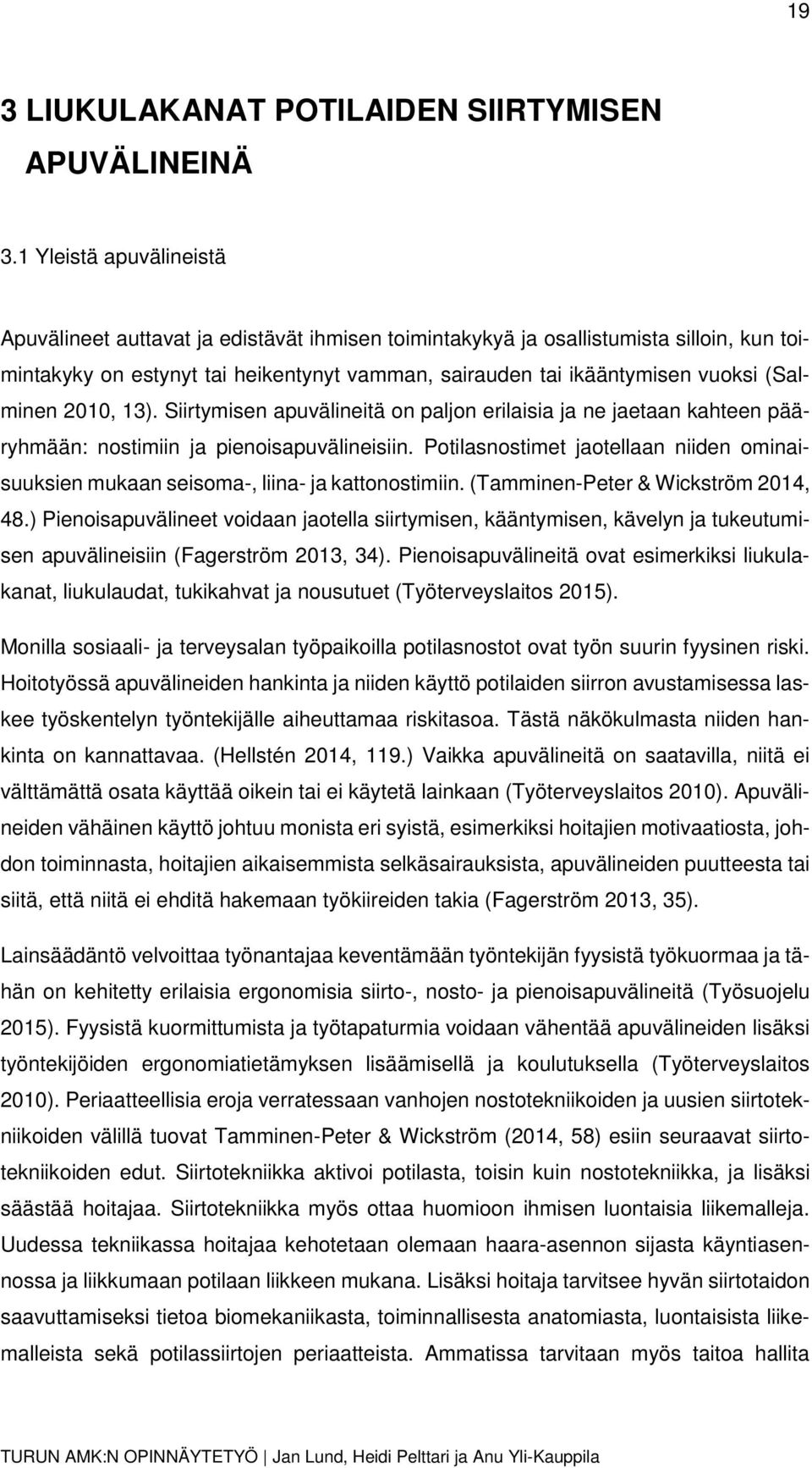 (Salminen 2010, 13). Siirtymisen apuvälineitä on paljon erilaisia ja ne jaetaan kahteen pääryhmään: nostimiin ja pienoisapuvälineisiin.
