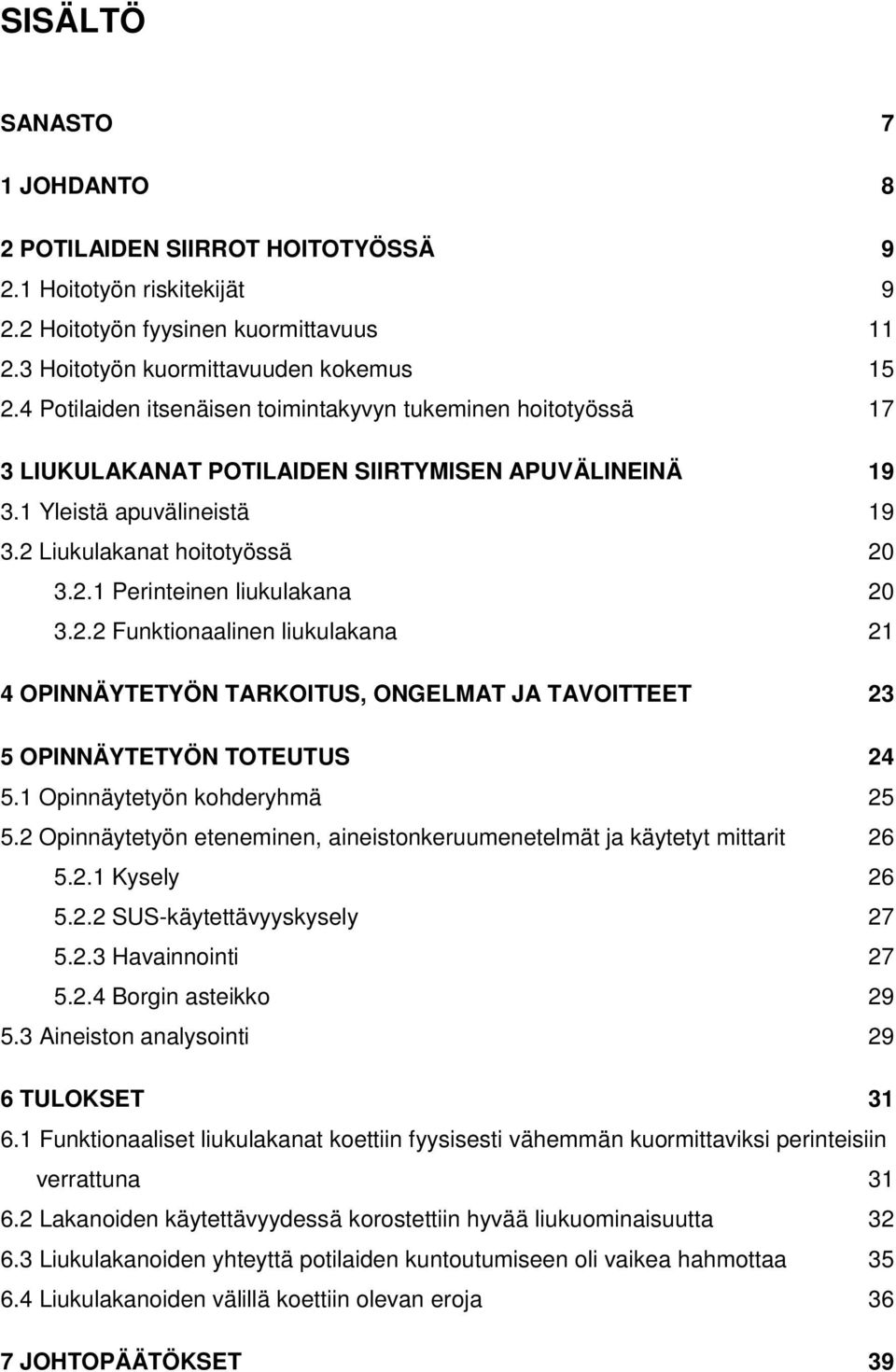 2.2 Funktionaalinen liukulakana 21 4 OPINNÄYTETYÖN TARKOITUS, ONGELMAT JA TAVOITTEET 23 5 OPINNÄYTETYÖN TOTEUTUS 24 5.1 Opinnäytetyön kohderyhmä 25 5.