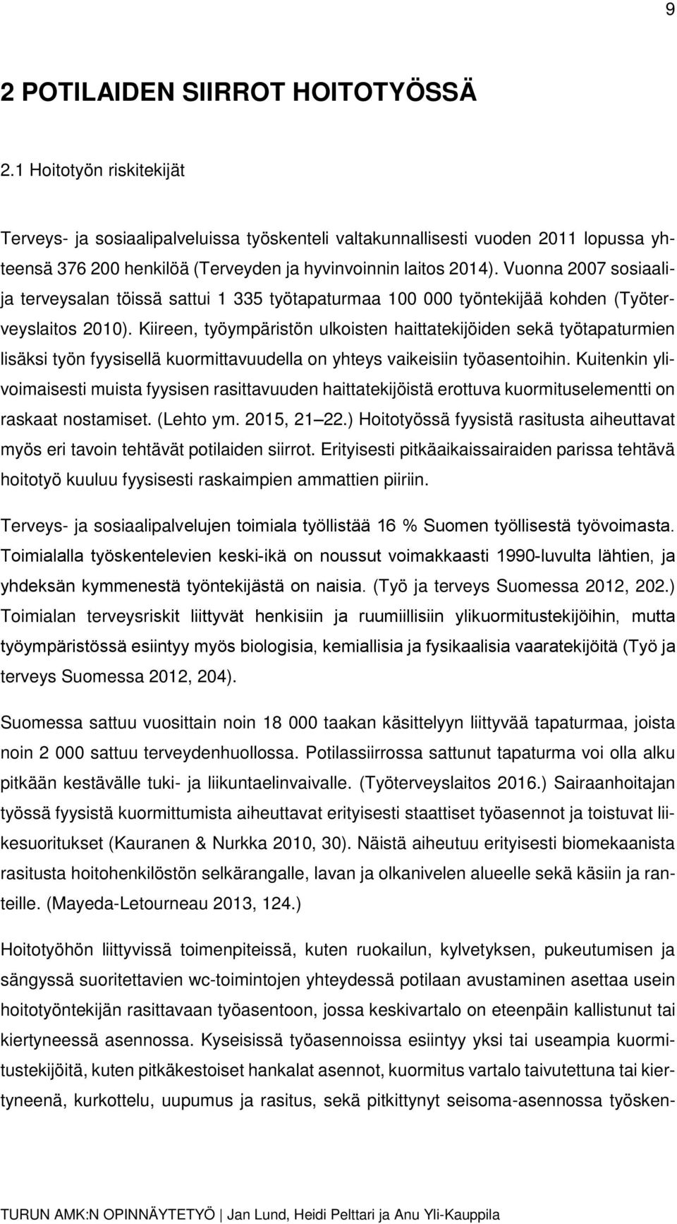 Vuonna 2007 sosiaalija terveysalan töissä sattui 1 335 työtapaturmaa 100 000 työntekijää kohden (Työterveyslaitos 2010).