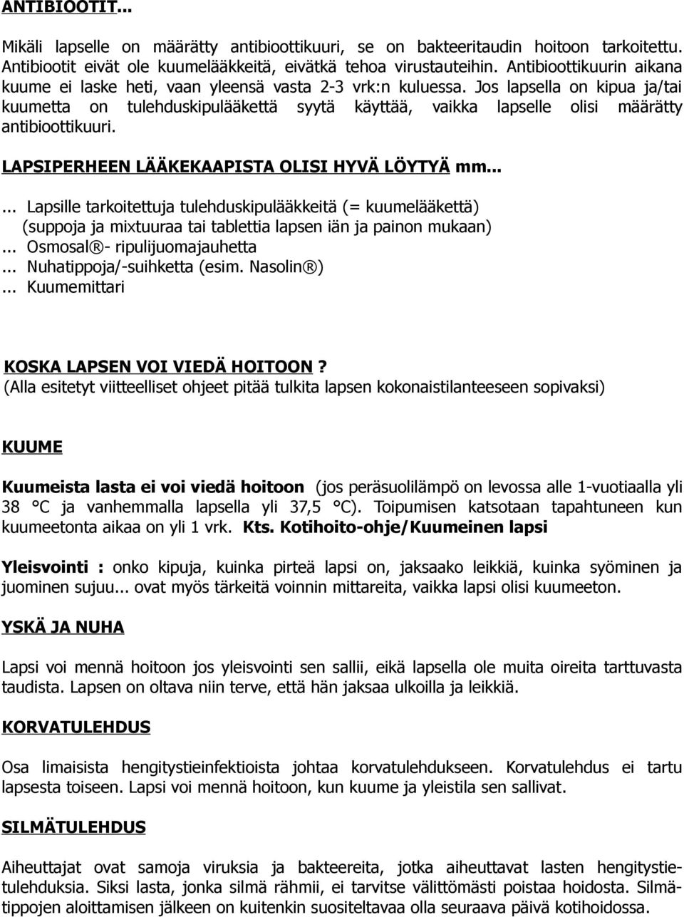 Jos lapsella on kipua ja/tai kuumetta on tulehduskipulääkettä syytä käyttää, vaikka lapselle olisi määrätty antibioottikuuri. LAPSIPERHEEN LÄÄKEKAAPISTA OLISI HYVÄ LÖYTYÄ mm.