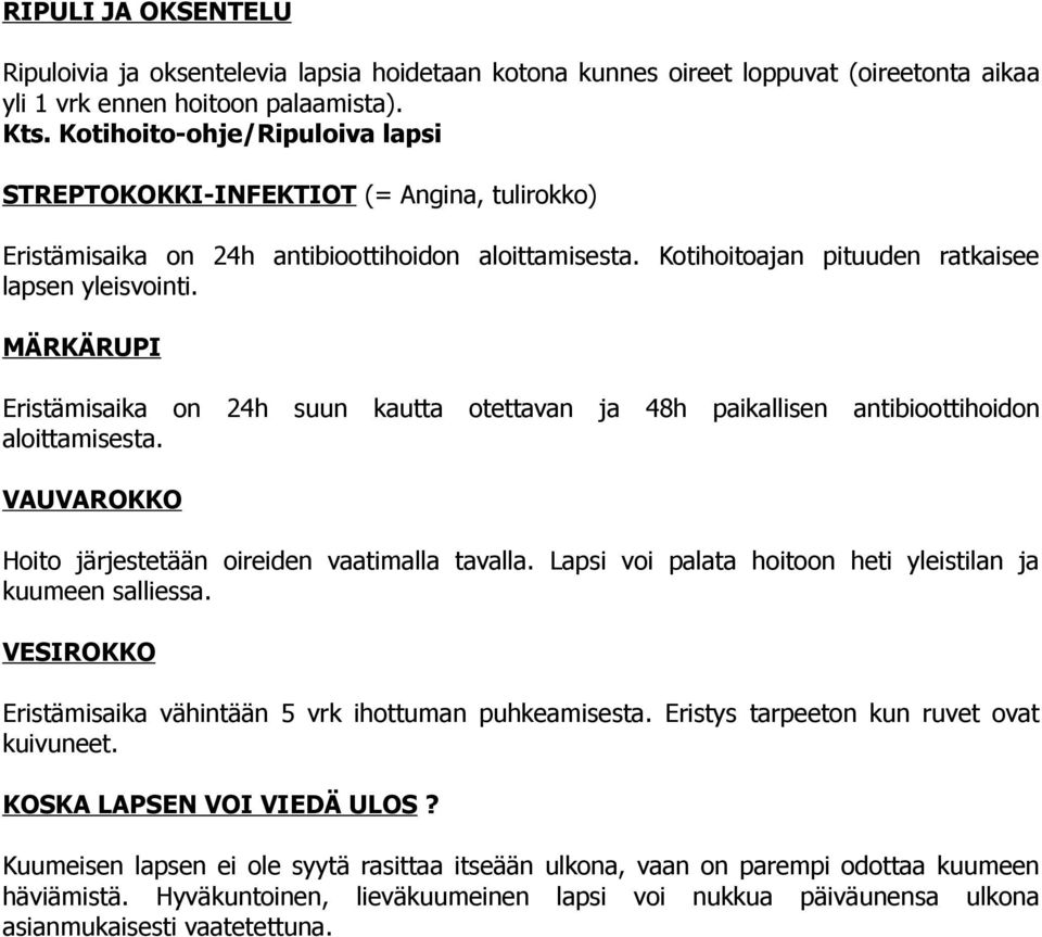 MÄRKÄRUPI Eristämisaika on 24h suun kautta otettavan ja 48h paikallisen antibioottihoidon aloittamisesta. VAUVAROKKO Hoito järjestetään oireiden vaatimalla tavalla.