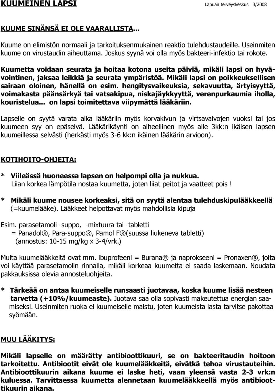 Kuumetta voidaan seurata ja hoitaa kotona useita päiviä, mikäli lapsi on hyvävointinen, jaksaa leikkiä ja seurata ympäristöä. Mikäli lapsi on poikkeuksellisen sairaan oloinen, hänellä on esim.