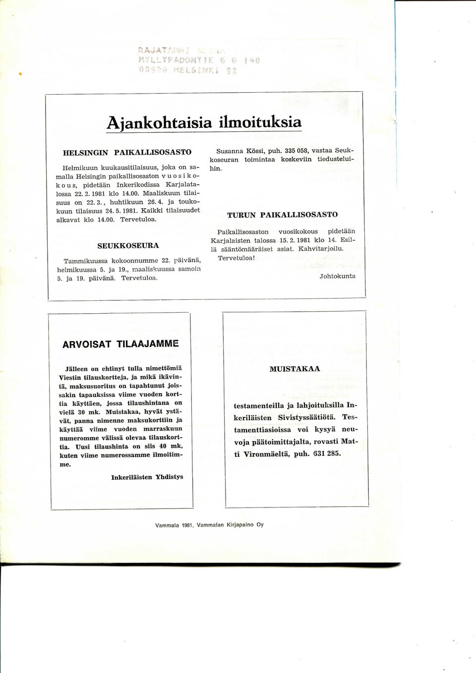 paivana. helniikuussa 5. ja 19., maaliskuussa samoiii 5. ja 19. paivana. Tervetuloa. Susanna Kossi, puh. 335058, vastaa Seukkoseuran toimintaa koskeviin tiedusteluihin.