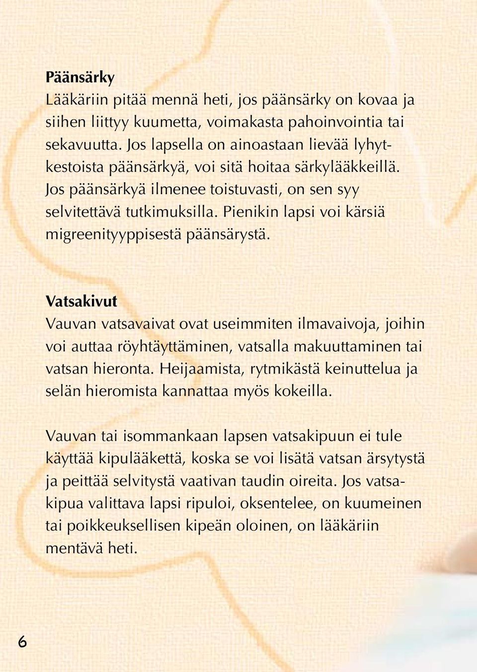 Pienikin lapsi voi kärsiä migreenityyppisestä päänsärystä. Vatsakivut Vauvan vatsavaivat ovat useimmiten ilmavaivoja, joihin voi auttaa röyhtäyttäminen, vatsalla makuuttaminen tai vatsan hieronta.