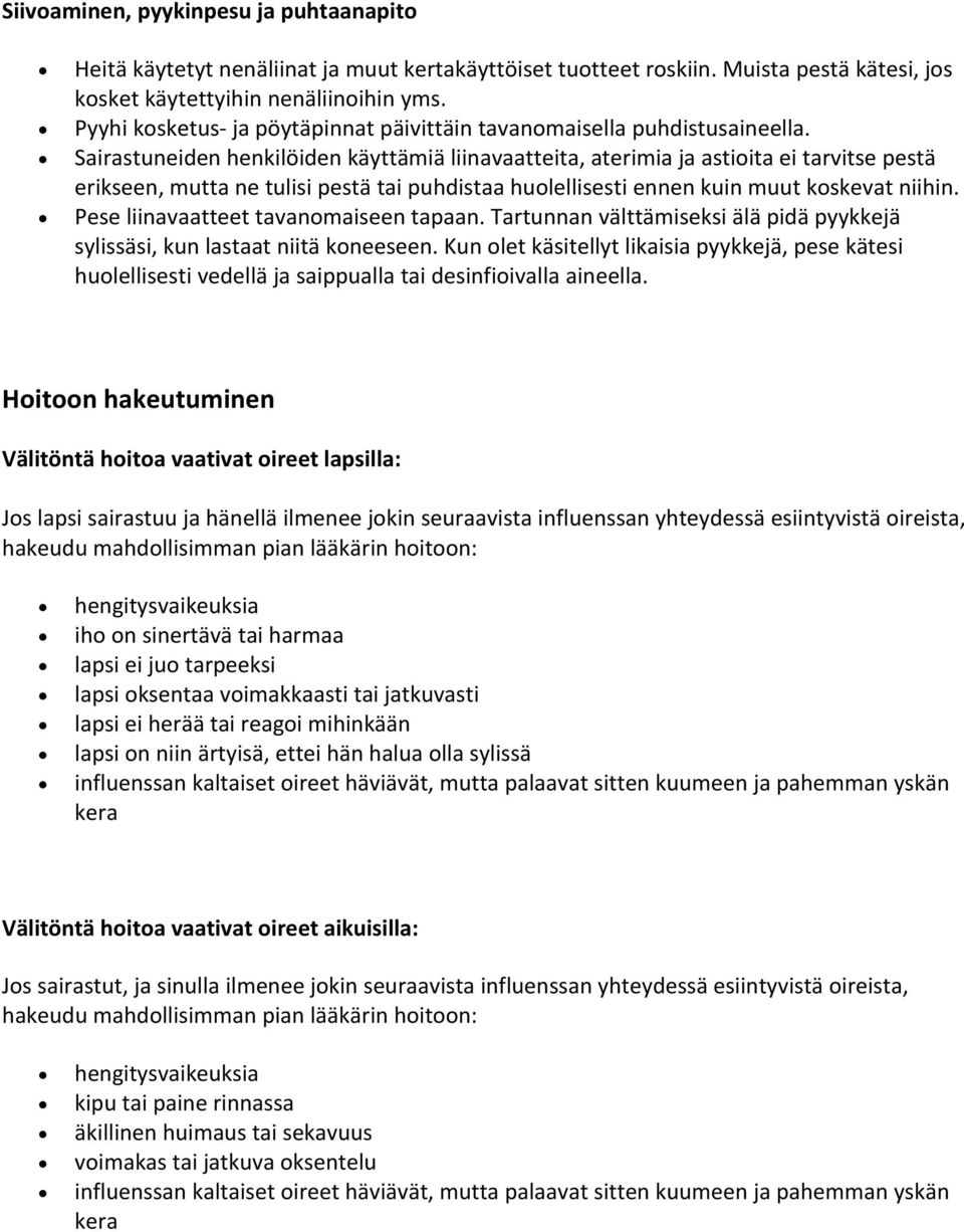 Sairastuneiden henkilöiden käyttämiä liinavaatteita, aterimia ja astioita ei tarvitse pestä erikseen, mutta ne tulisi pestä tai puhdistaa huolellisesti ennen kuin muut koskevat niihin.