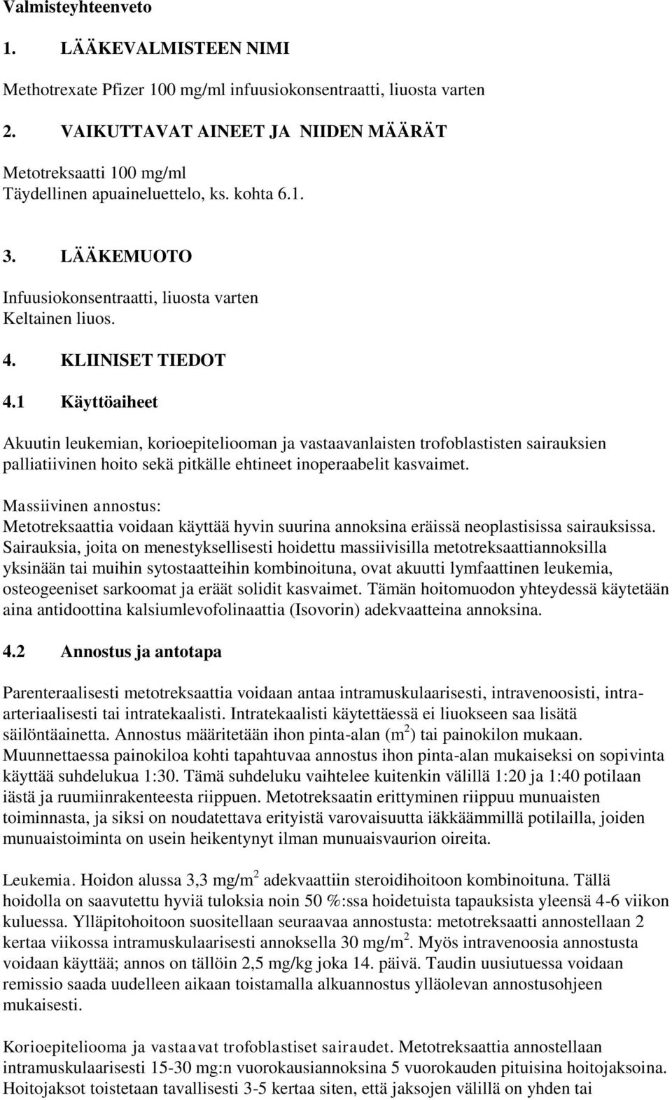 1 Käyttöaiheet Akuutin leukemian, korioepiteliooman ja vastaavanlaisten trofoblastisten sairauksien palliatiivinen hoito sekä pitkälle ehtineet inoperaabelit kasvaimet.