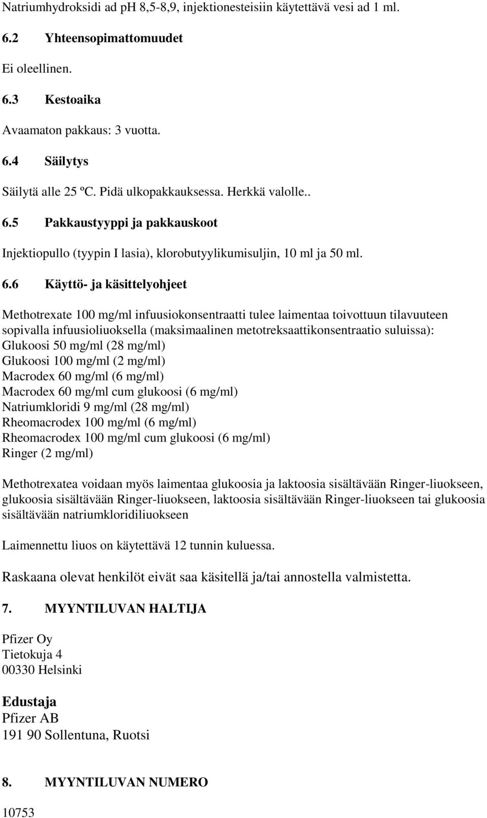 5 Pakkaustyyppi ja pakkauskoot Injektiopullo (tyypin I lasia), klorobutyylikumisuljin, 10 ml ja 50 ml. 6.