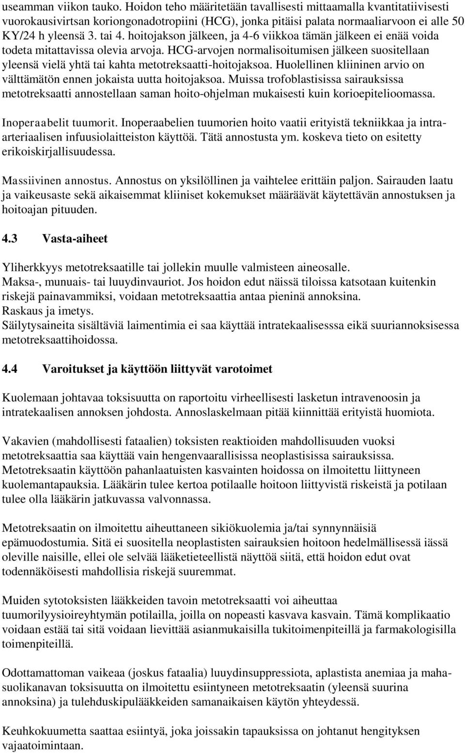 hoitojakson jälkeen, ja 4-6 viikkoa tämän jälkeen ei enää voida todeta mitattavissa olevia arvoja.