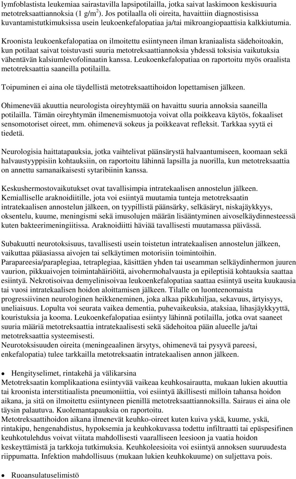 Kroonista leukoenkefalopatiaa on ilmoitettu esiintyneen ilman kraniaalista sädehoitoakin, kun potilaat saivat toistuvasti suuria metotreksaattiannoksia yhdessä toksisia vaikutuksia vähentävän