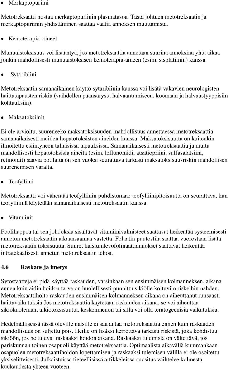 Sytaribiini Metotreksaatin samanaikainen käyttö sytaribiinin kanssa voi lisätä vakavien neurologisten haittatapausten riskiä (vaihdellen päänsärystä halvaantumiseen, koomaan ja halvaustyyppisiin