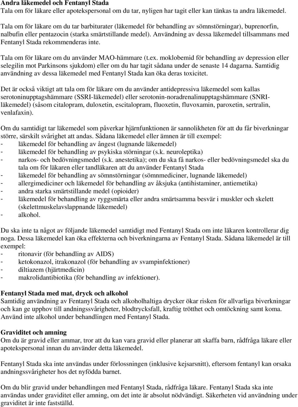 Användning av dessa läkemedel tillsammans med Fentanyl Stada rekommenderas inte. Tala om för läkare om du använder MAO-hämmare (t.ex.