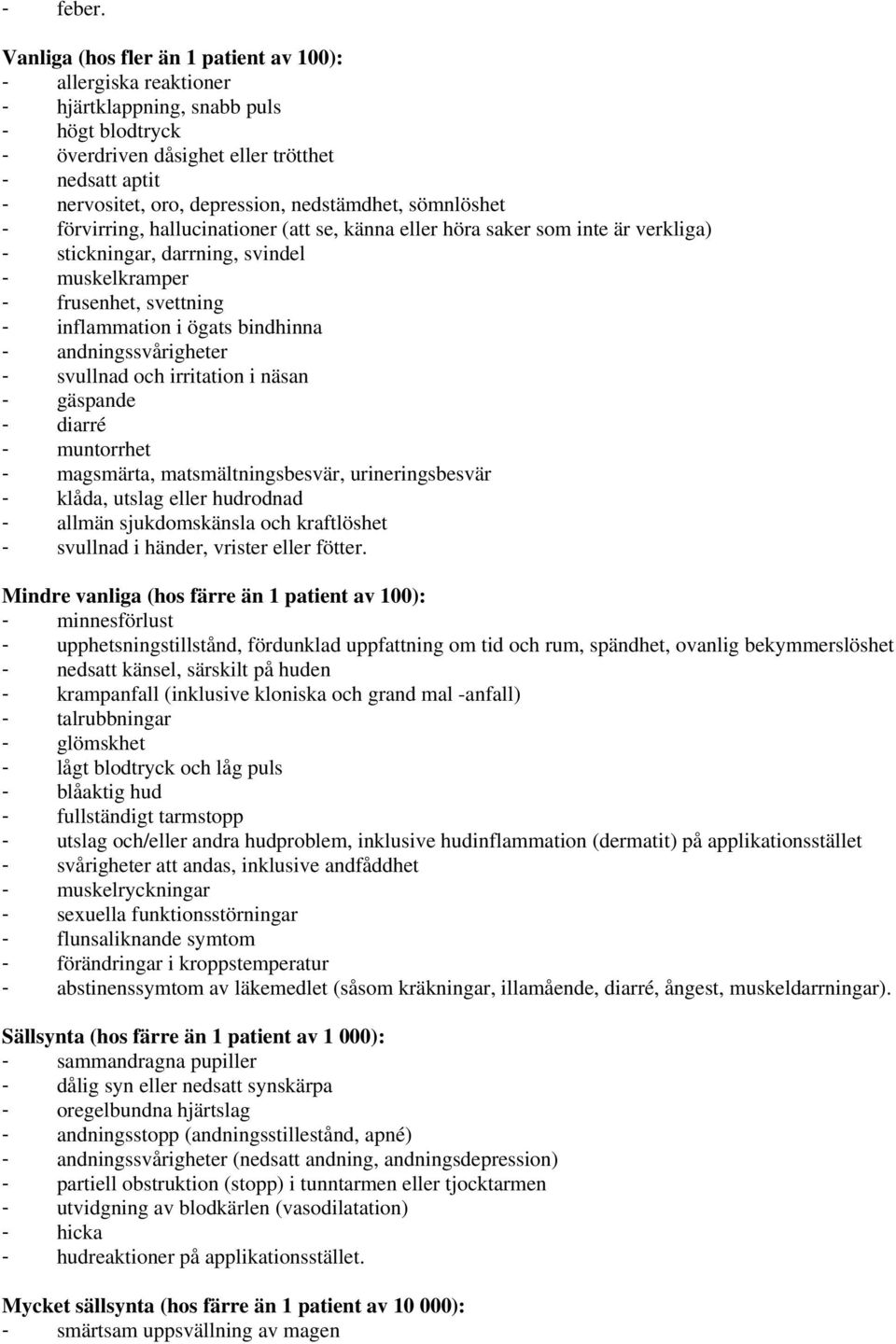 nedstämdhet, sömnlöshet - förvirring, hallucinationer (att se, känna eller höra saker som inte är verkliga) - stickningar, darrning, svindel - muskelkramper - frusenhet, svettning - inflammation i