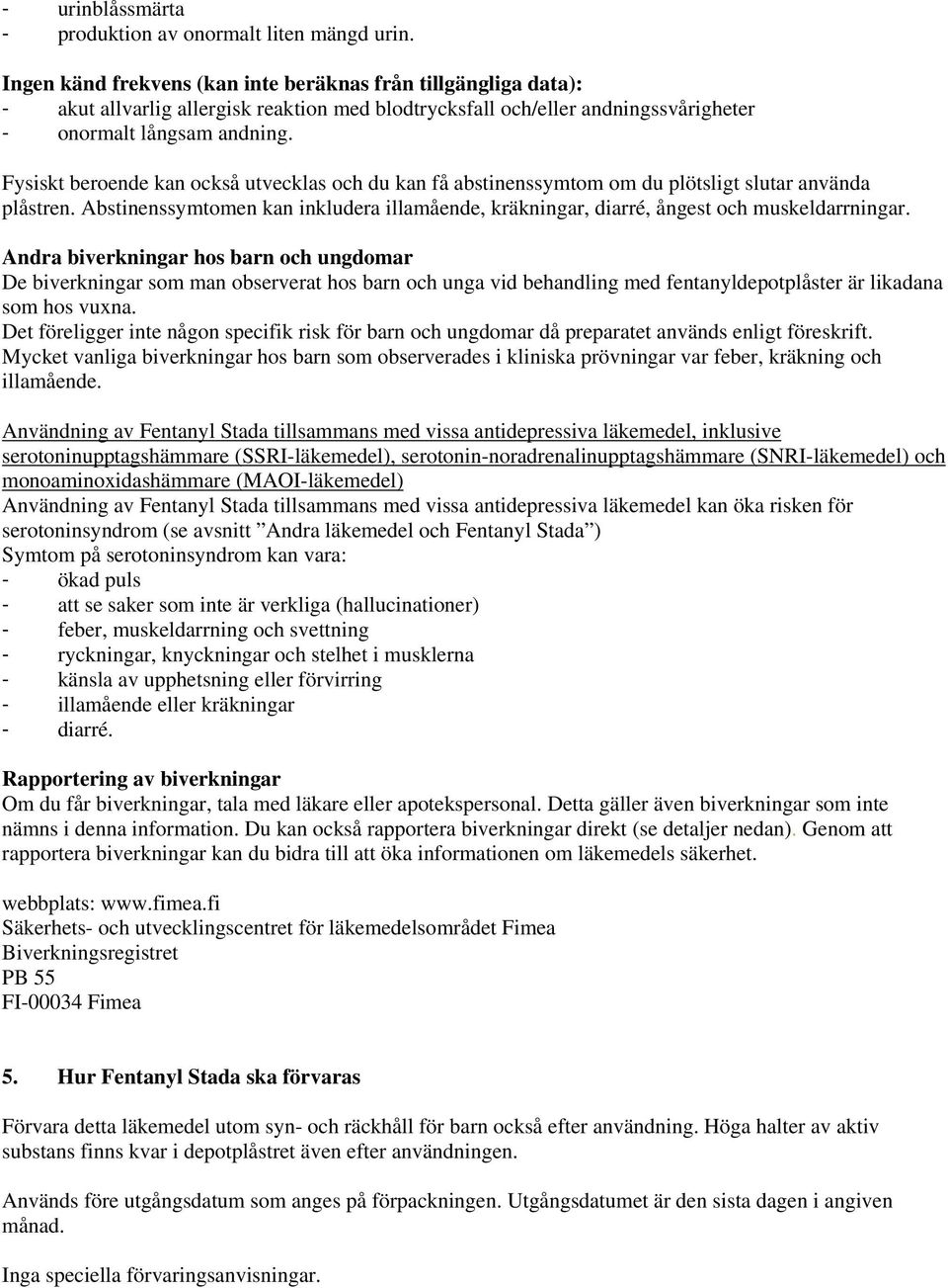 Fysiskt beroende kan också utvecklas och du kan få abstinenssymtom om du plötsligt slutar använda plåstren. Abstinenssymtomen kan inkludera illamående, kräkningar, diarré, ångest och muskeldarrningar.