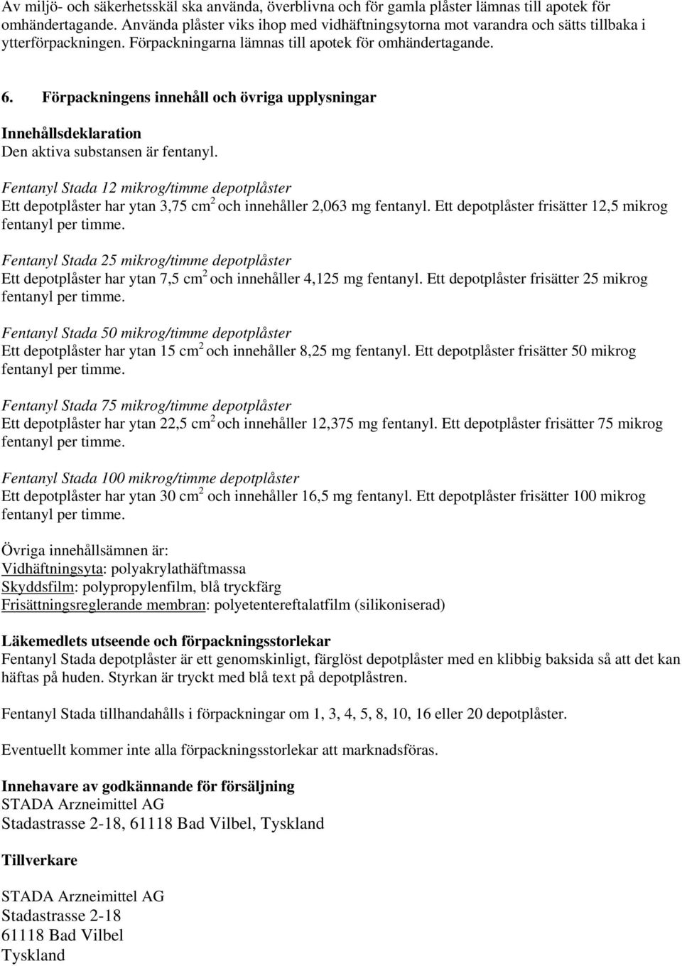 Förpackningens innehåll och övriga upplysningar Innehållsdeklaration Den aktiva substansen är fentanyl.