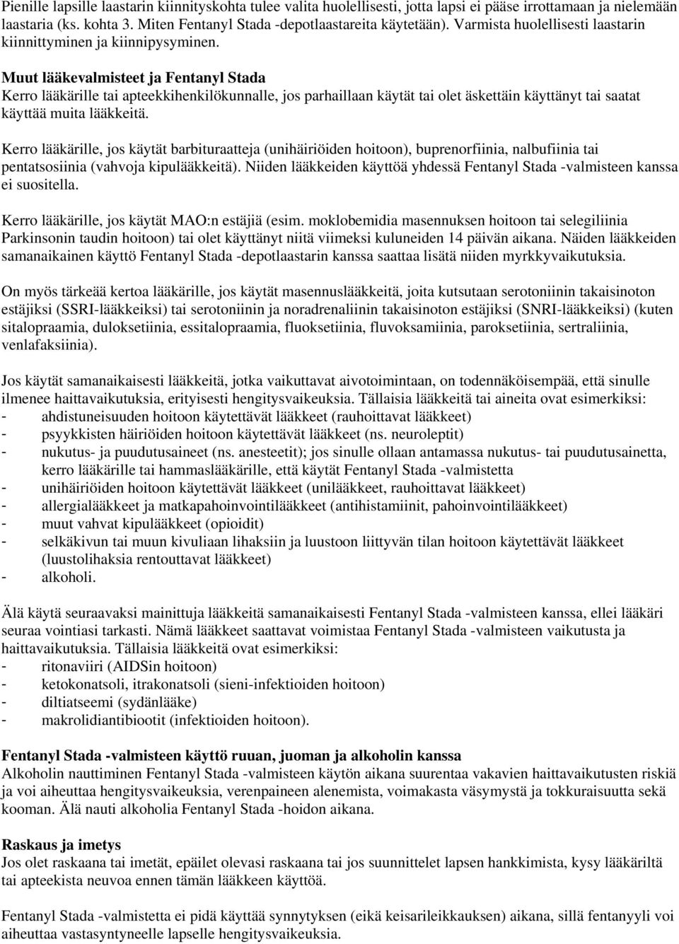 Muut lääkevalmisteet ja Fentanyl Stada Kerro lääkärille tai apteekkihenkilökunnalle, jos parhaillaan käytät tai olet äskettäin käyttänyt tai saatat käyttää muita lääkkeitä.