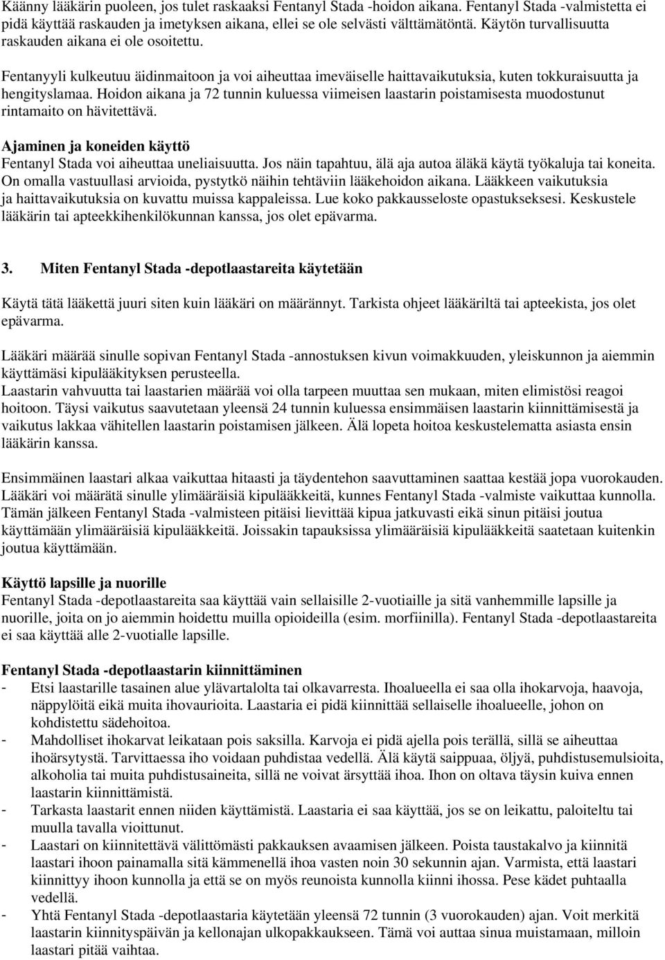 Hoidon aikana ja 72 tunnin kuluessa viimeisen laastarin poistamisesta muodostunut rintamaito on hävitettävä. Ajaminen ja koneiden käyttö Fentanyl Stada voi aiheuttaa uneliaisuutta.