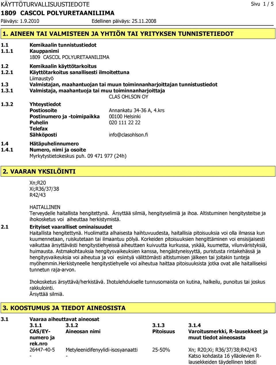 3.2 Yhteystiedot Postiosoite Annankatu 34-36 A, 4.krs Postinumero ja -toimipaikka 00100 Helsinki Puhelin 020 111 22 22 Telefax Sähköposti info@clasohlson.fi 1.4 Hätäpuhelinnumero 1.4.1 Numero, nimi ja osoite Myrkytystietokeskus puh.