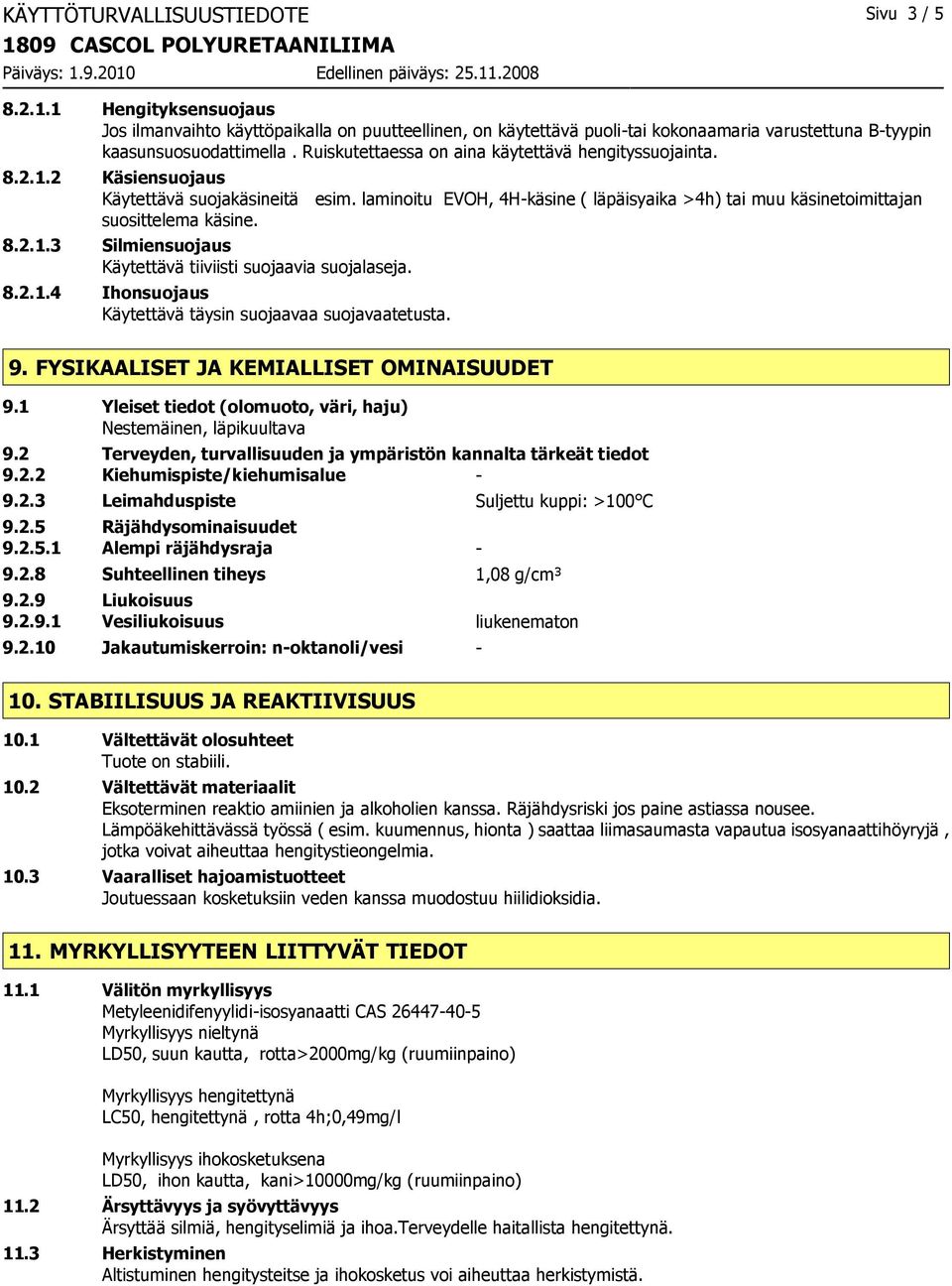 8.2.1.3 Silmiensuojaus Käytettävä tiiviisti suojaavia suojalaseja. 8.2.1.4 Ihonsuojaus Käytettävä täysin suojaavaa suojavaatetusta. 9. FYSIKAALISET JA KEMIALLISET OMINAISUUDET 9.