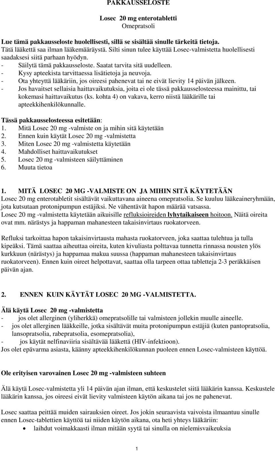 - Kysy apteekista tarvittaessa lisätietoja ja neuvoja. - Ota yhteyttä lääkäriin, jos oireesi pahenevat tai ne eivät lievity 14 päivän jälkeen.