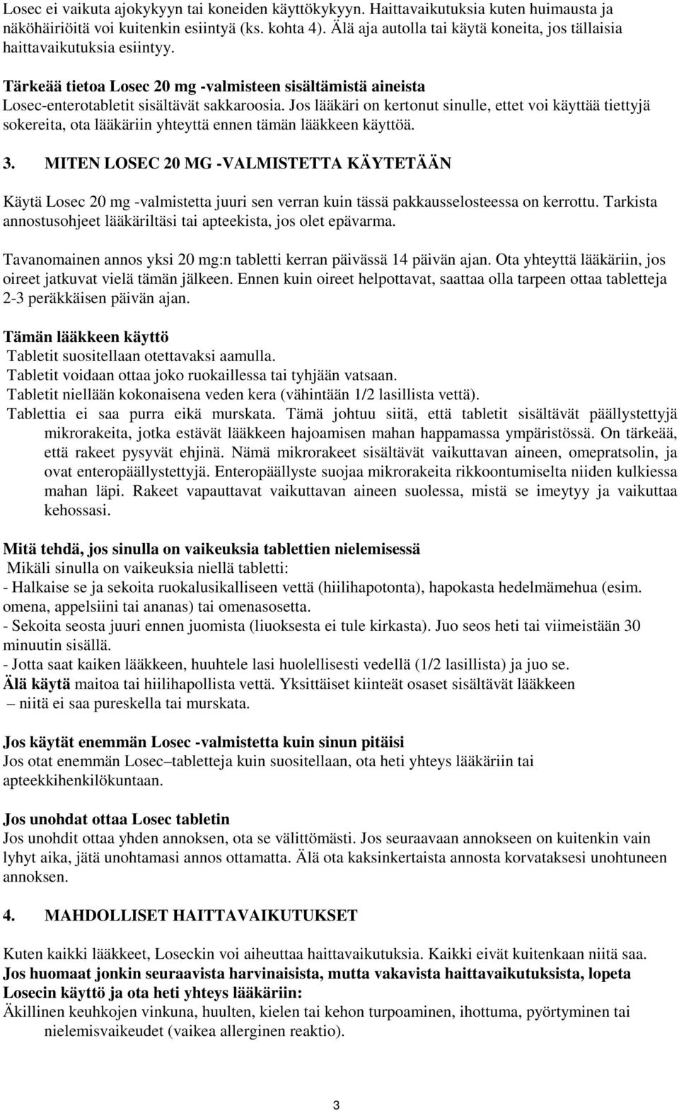 Jos lääkäri on kertonut sinulle, ettet voi käyttää tiettyjä sokereita, ota lääkäriin yhteyttä ennen tämän lääkkeen käyttöä. 3.